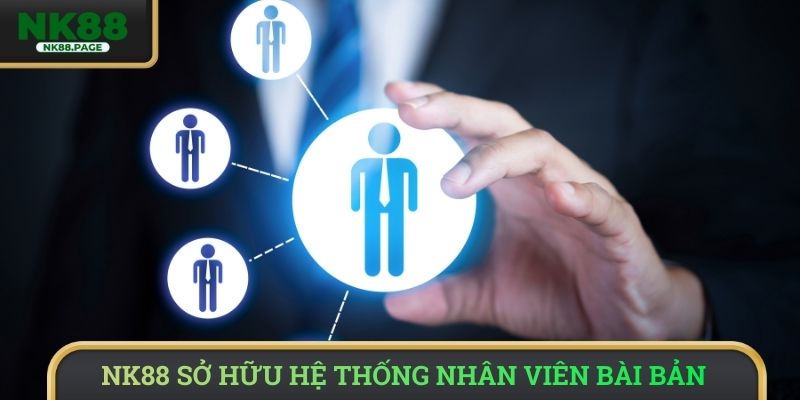 NK88 sở hữu hệ thống nhân viên bài bản