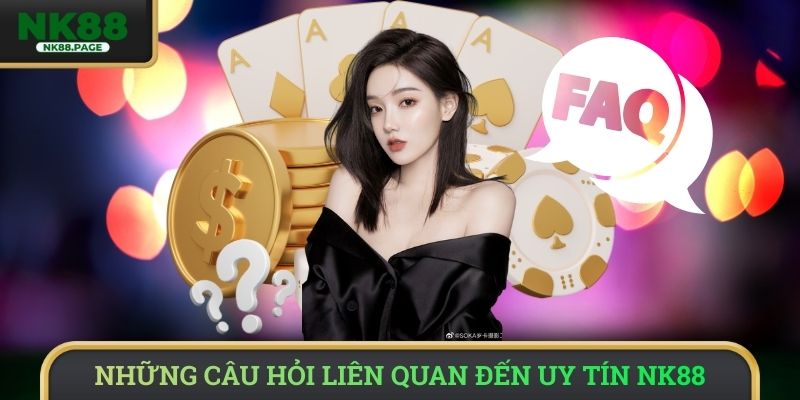 Những câu hỏi liên quan đến uy tín NK88
